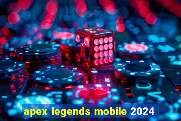 apex legends mobile 2024